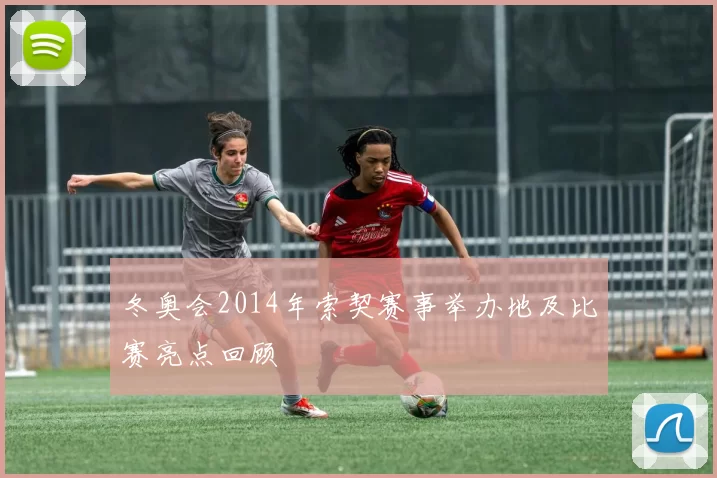 冬奥会2014年索契赛事举办地及比赛亮点回顾