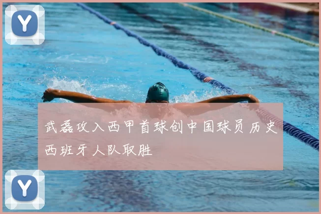 武磊攻入西甲首球创中国球员历史西班牙人队取胜