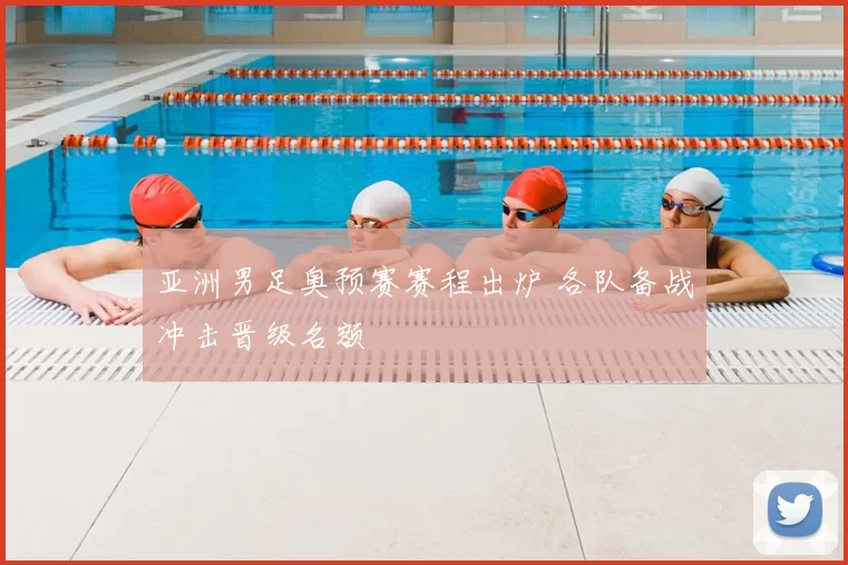 亚洲男足奥预赛赛程出炉 各队备战冲击晋级名额