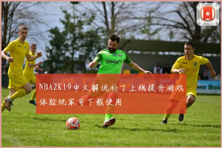 NBA2K19中文解说补丁上线提升游戏体验玩家可下载使用