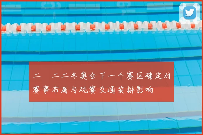 二〇二二冬奥会下一个赛区确定对赛事布局与观赛交通安排影响