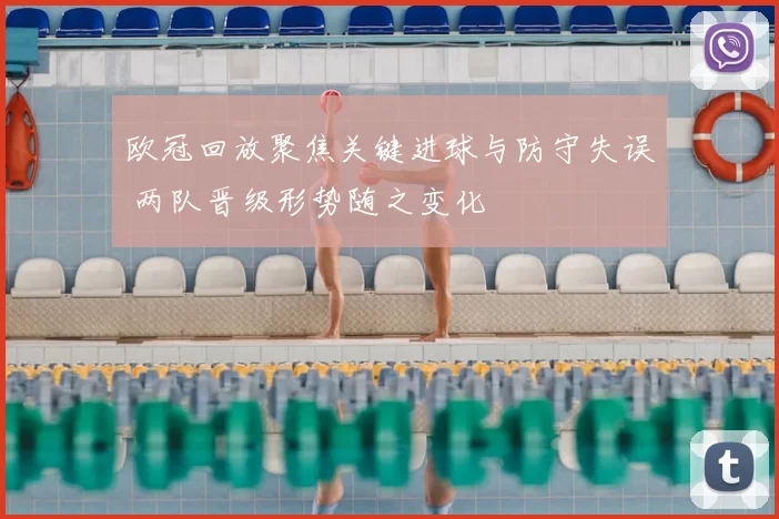 欧冠回放聚焦关键进球与防守失误 两队晋级形势随之变化