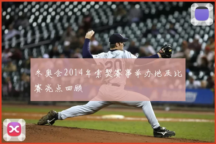 冬奥会2014年索契赛事举办地及比赛亮点回顾