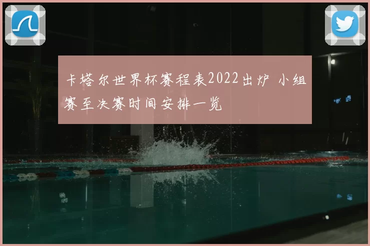 卡塔尔世界杯赛程表2022出炉 小组赛至决赛时间安排一览