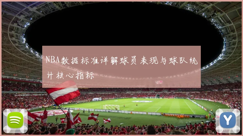 NBA数据标准详解球员表现与球队统计核心指标